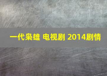 一代枭雄 电视剧 2014剧情